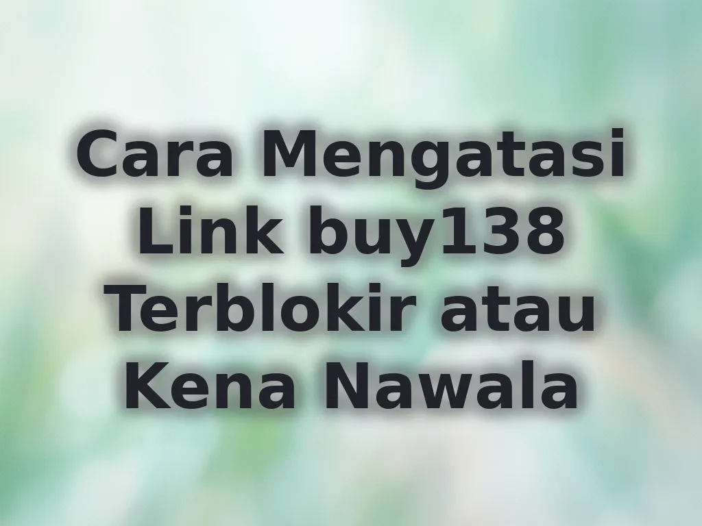 Cara Mengatasi Link buy138 Terblokir atau Kena Nawala
