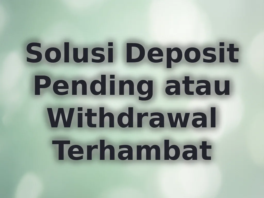 Solusi Deposit Pending atau Withdrawal Terhambat