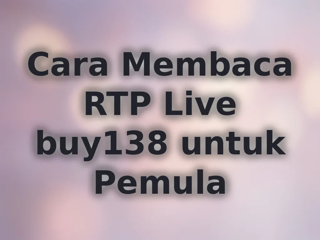 Cara Membaca RTP Live buy138 untuk Pemula